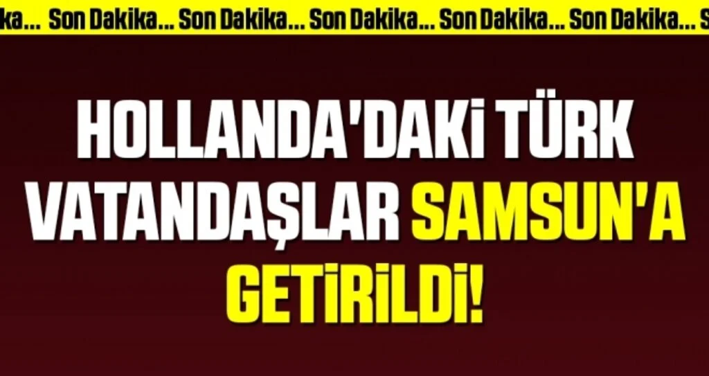 Hollanda'daki Türk Vatandaşlar Samsun'a Getirildi!