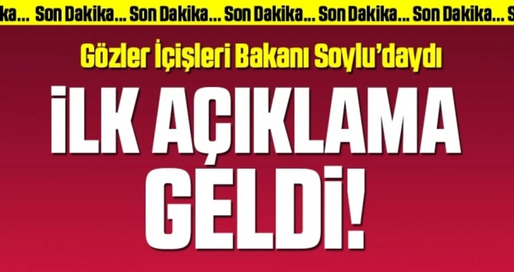 İçişleri Bakanı Soylu’dan ilk açıklama geldi