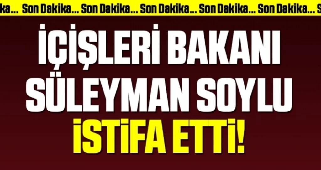 İçişleri Bakanı Süleyman Soylu İstifa Etti!