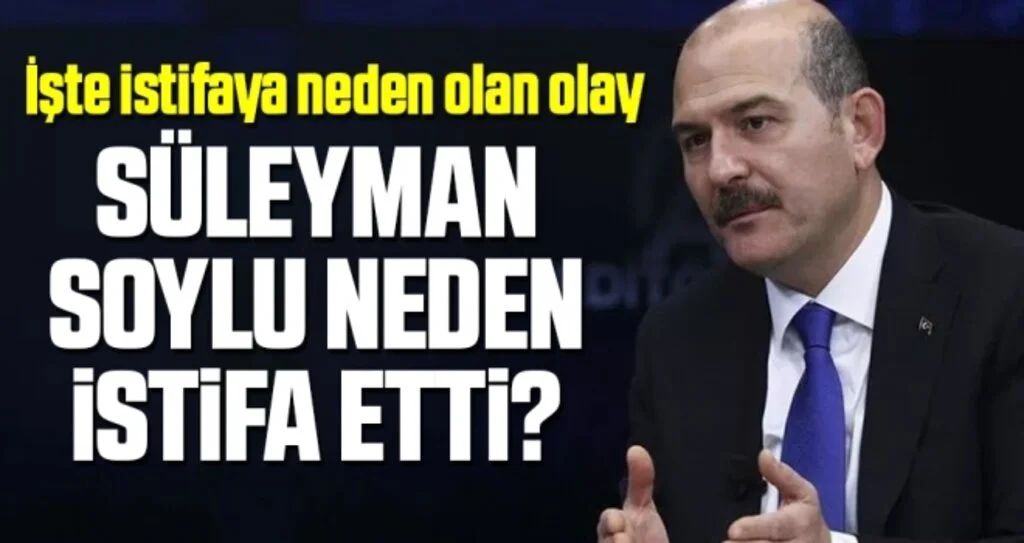 İçişleri Bakanı Süleyman Soylu neden istifa etti? İşte istifaya neden olan olay (Süleyman Soylu istifa etti)