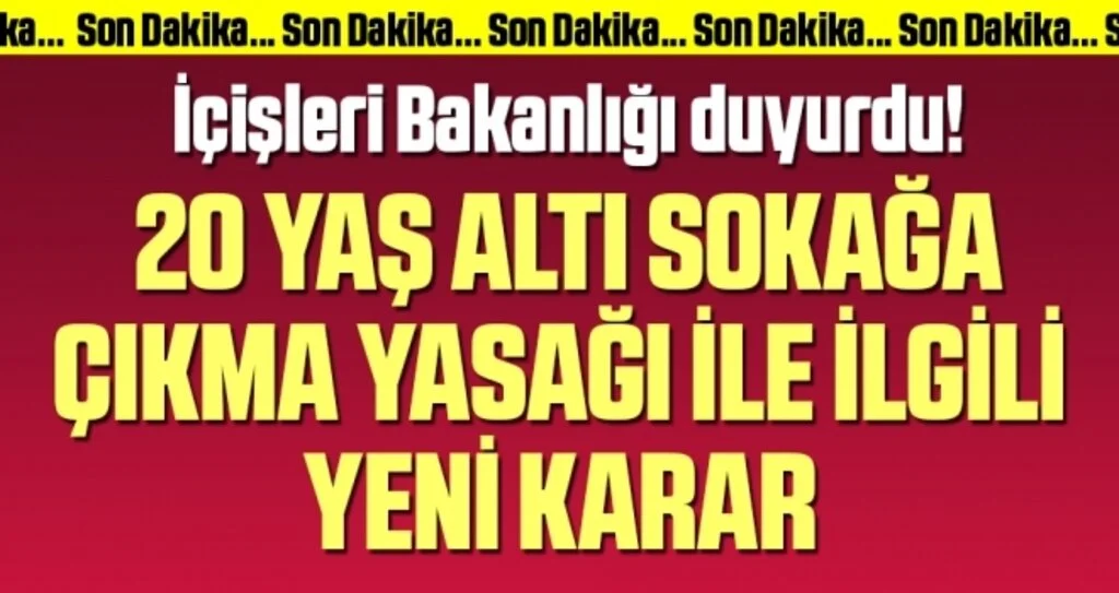 İçişleri Bakanlığı duyurdu! 20 yaş altı sokağa çıkma yasağı ile ilgili yeni karar
