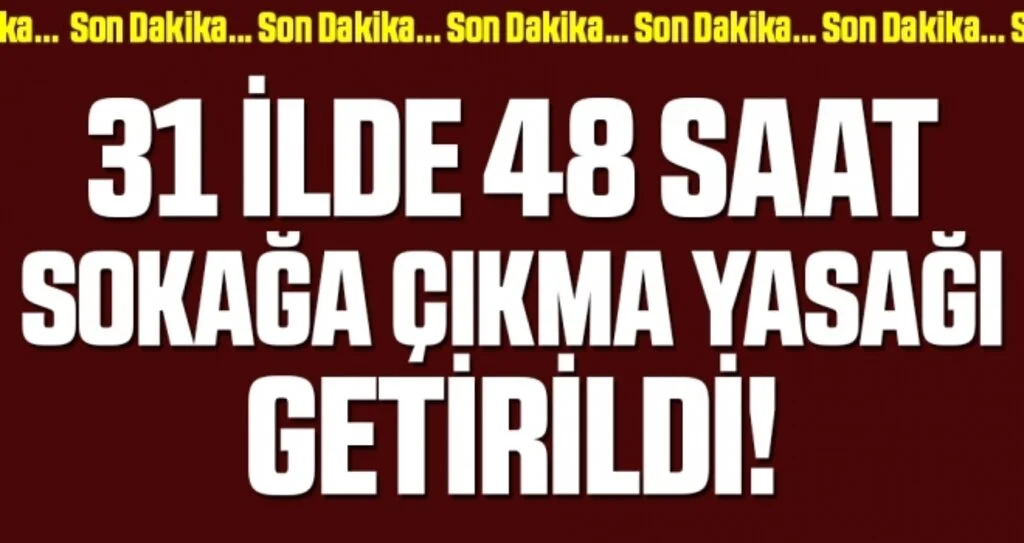 İçişleri Bakanlığı duyurdu: 31 ilde sokağa çıkma yasağı