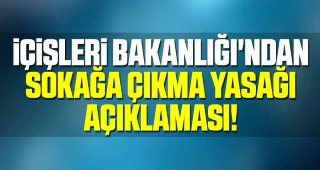 İçişleri Bakanlığı'ndan sokağa çıkma yasağı açıklaması