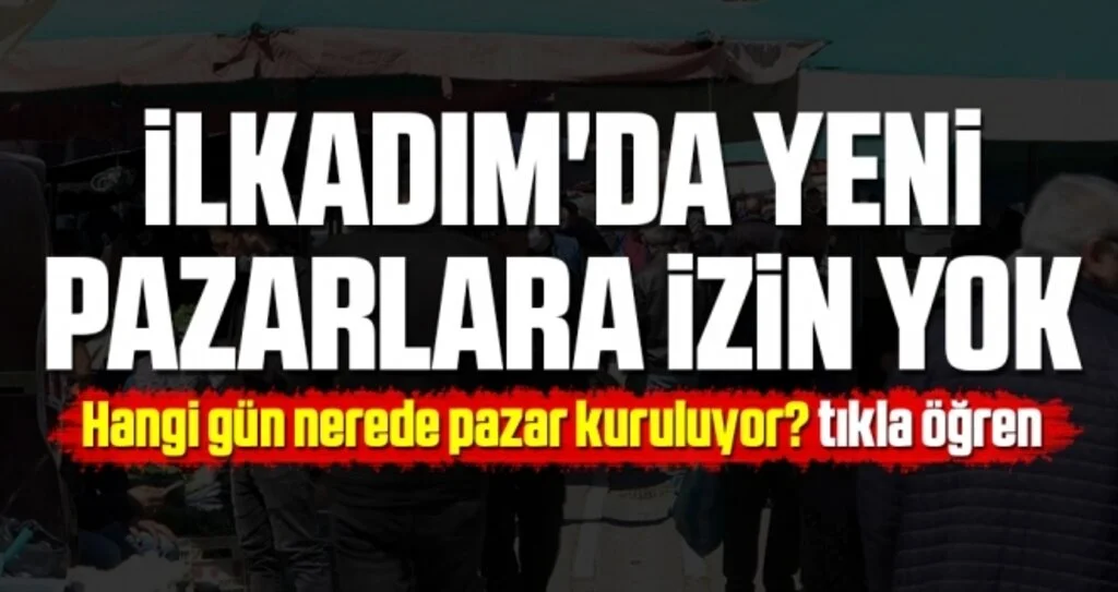 İlkadım'da Yeni Pazarlara İzin Yok! Hangi Gün Nerede Pazar Kuruluyor?