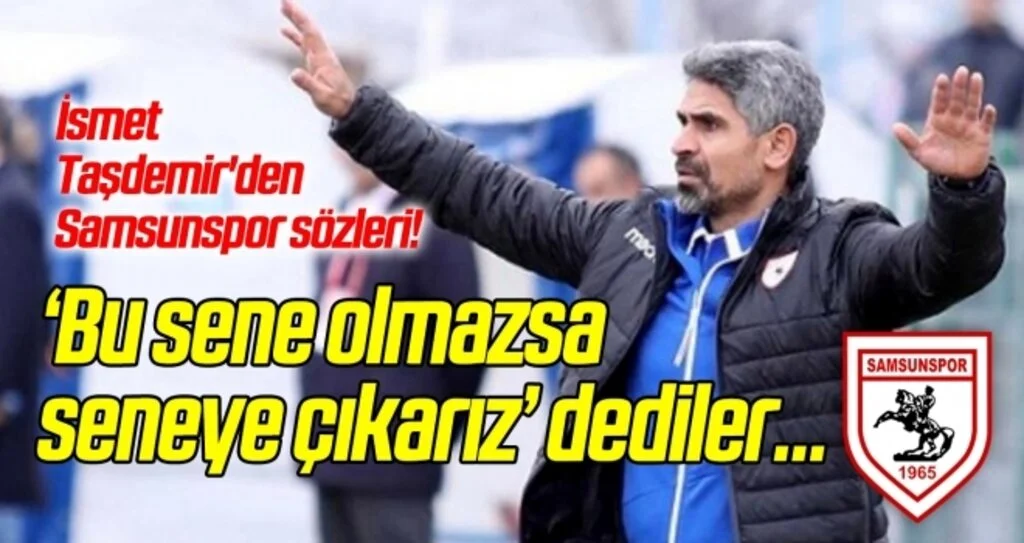 İsmet Taşdemir'den Samsunspor sözleri