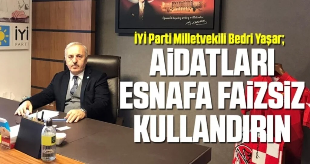 İYİ Parti Milletvekili Bedri Yaşar: 'Aidatları esnafa faizsiz kullandırın'