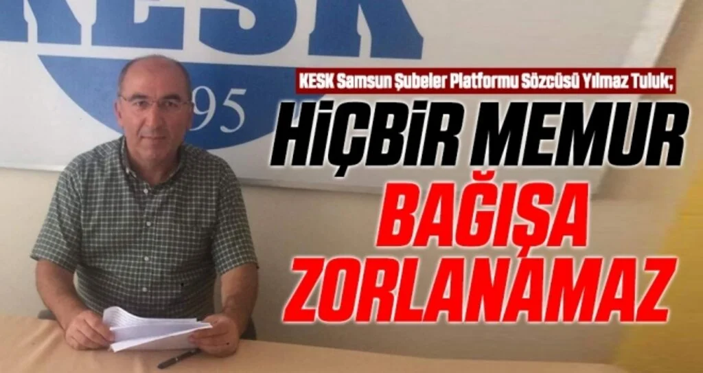 KESK Samsun Şubeler Platformu Sözcüsü Tuluk: Hiçbir Memur Bağışa Zorlanamaz