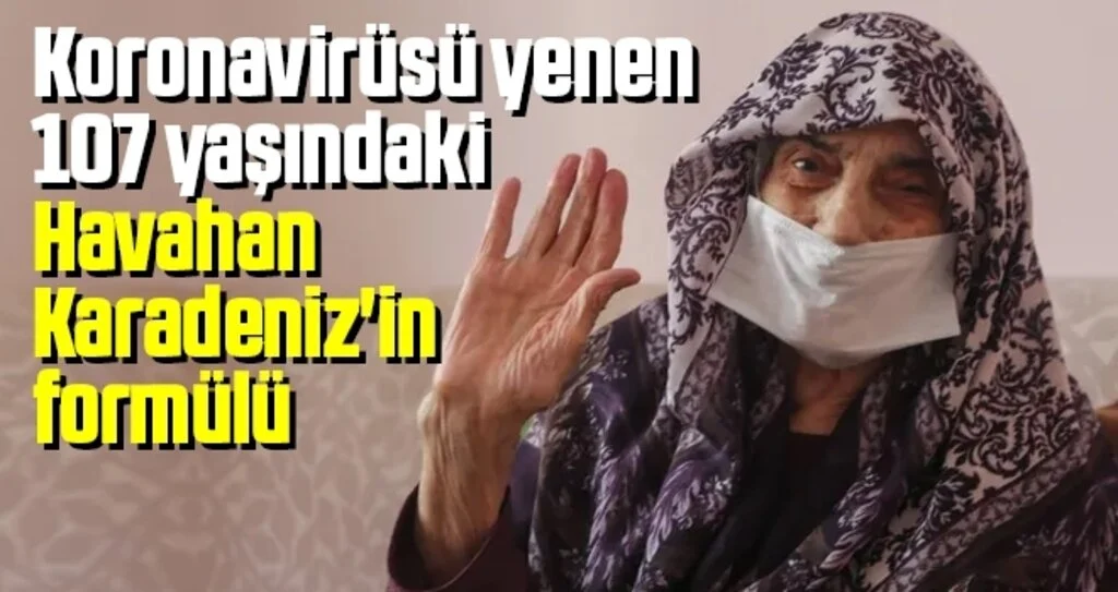 Koronavirüsü yenen 107 yaşındaki Havahan Karadeniz'in formülü