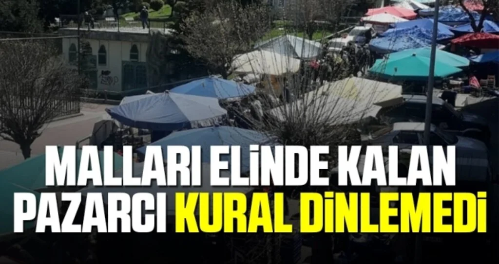 Malları Elinde Kalan Pazarcı Kural Dinlemedi