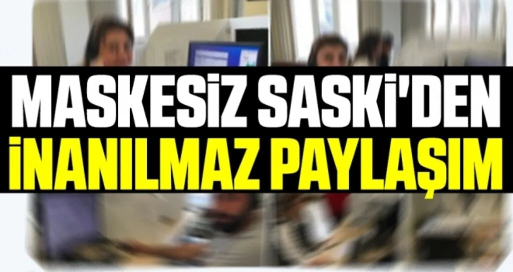 Maskesiz SASKİ'den İnanılmaz Paylaşım
