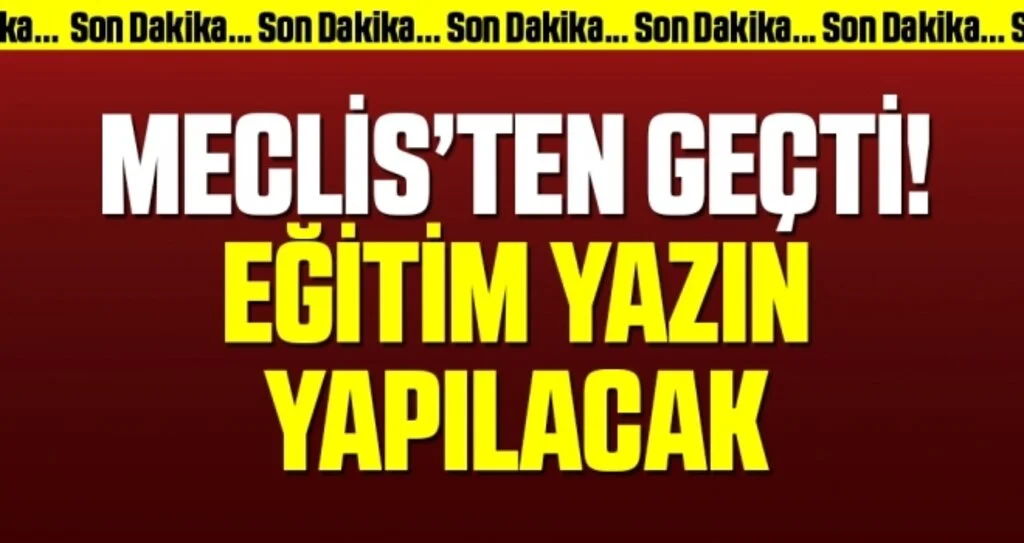 Meclis’ten geçti! Eğitim yazın yapılacak