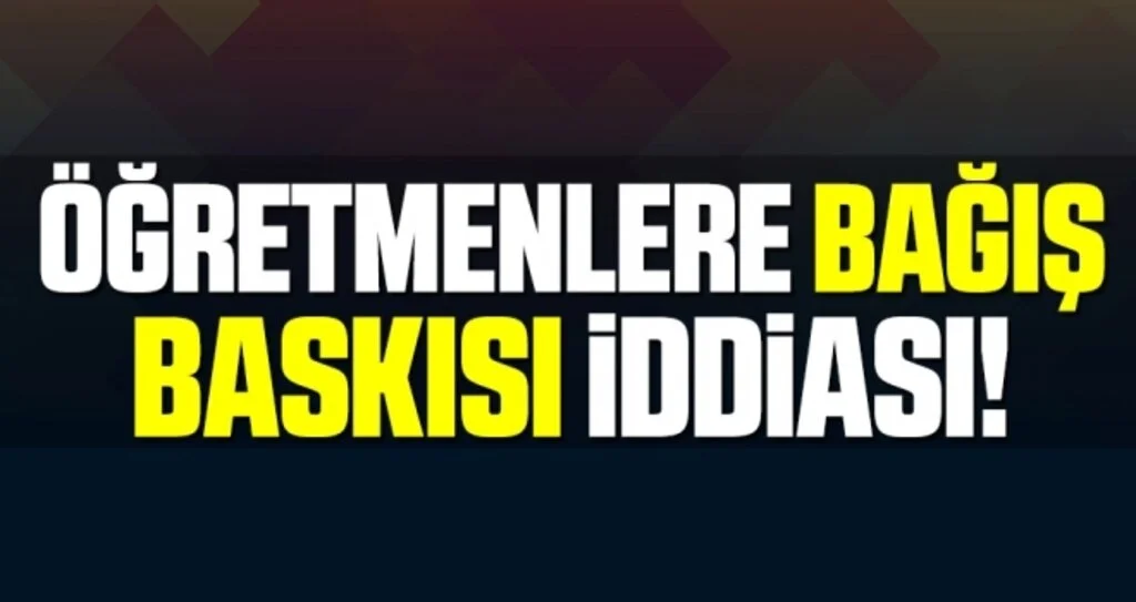 Öğretmenlere Bağış Baskısı İddiası