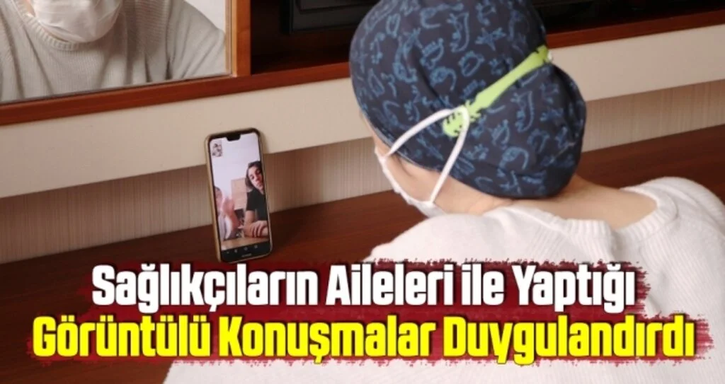 Sağlıkçıların Aileleri ile Yaptığı Görüntülü Konuşmalar Duygulandırdı