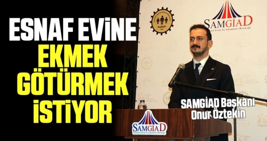 SAMGİAD Başkanı Onur Öztekin: Esnaf Evine Ekmek Götürmek İstiyor