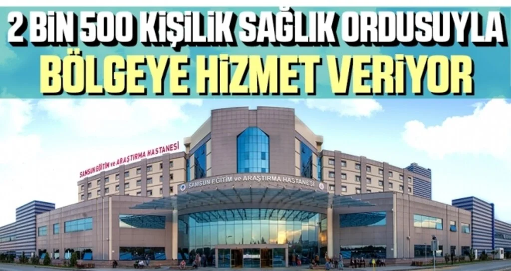 Samsun Eğitim ve Araştırma Hastanesi 2 Bin 500 Kişilik Sağlık Ordusuyla Bölgeye Hizmet Veriyor