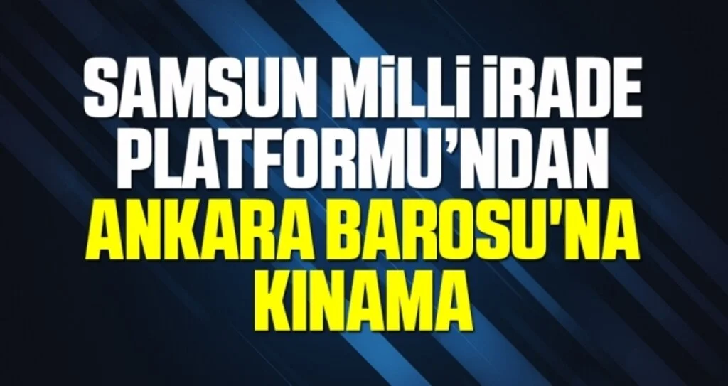 Samsun Milli İrade Platformu’ndan Ankara Barosu'na kınama