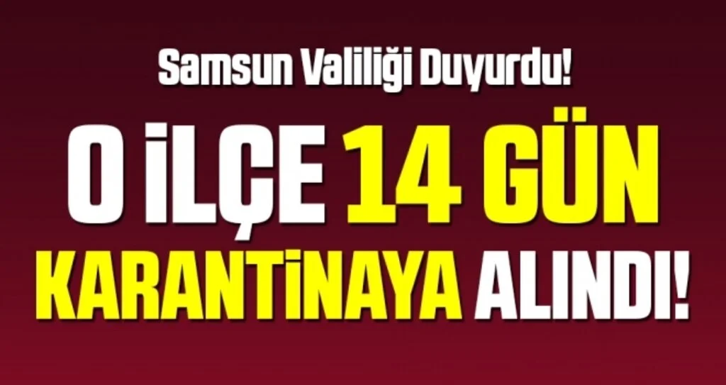 Samsun Valiliği Duyurdu! O İlçe 14 Gün Karantinaya Alındı!