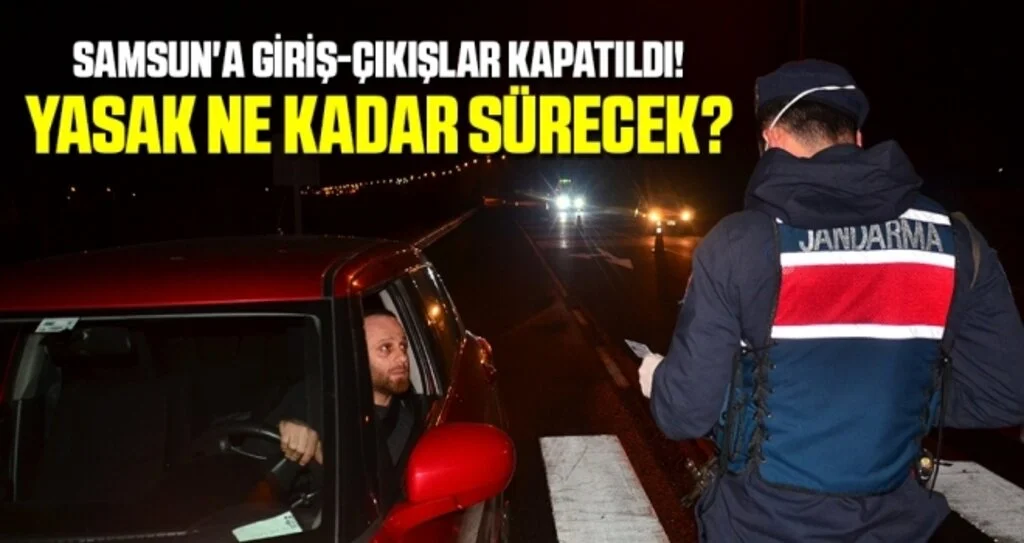 Samsun'a Giriş Çıkışlar Kapatıldı! Yasak Ne Kadar Sürecek?