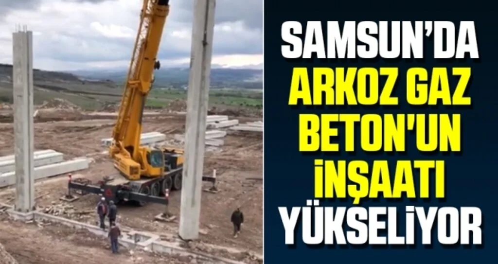 Samsun'da Arkoz Gaz Beton'un İnşaatı Yükseliyor