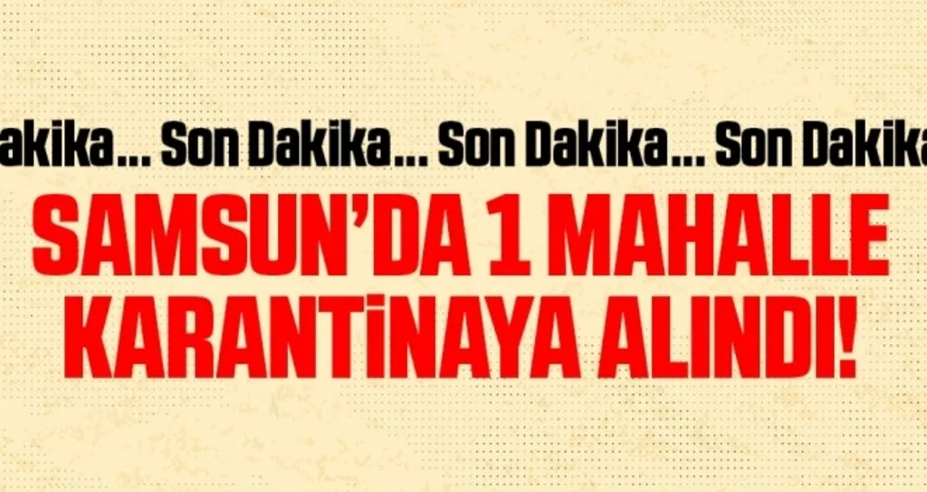 Samsun'da Bir Mahalle Karantinaya Alındı!