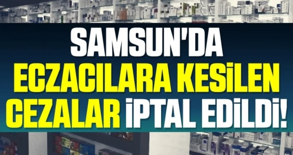 Samsun'da Eczacılara Kesilen Cezalar İptal Edildi!