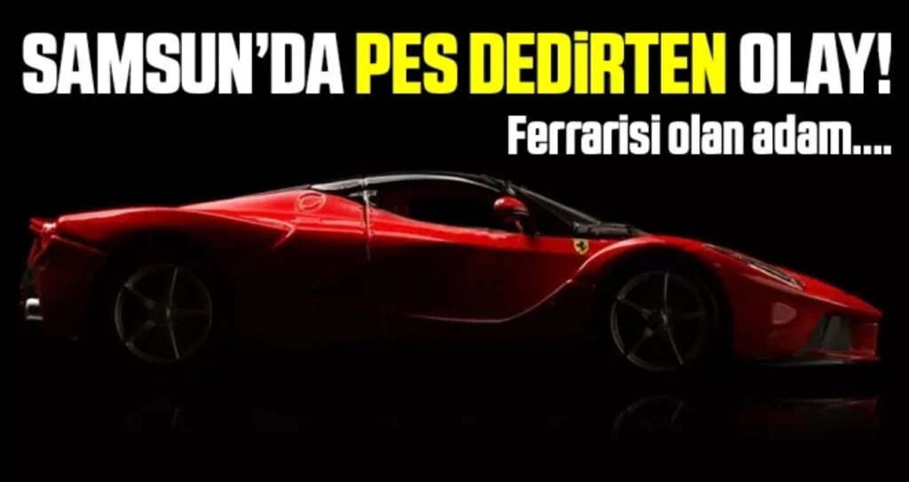 Samsun'da Ferrari otomobili olan bir kişi, 1000 liralık yardıma başvurdu
