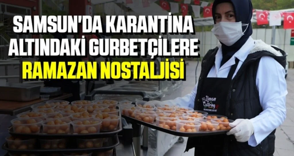 Samsun'da karantina altındaki gurbetçilere Ramazan nostaljisi
