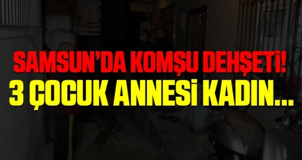 Samsun'da komşu dehşeti: 1 ölü, 1 yaralı