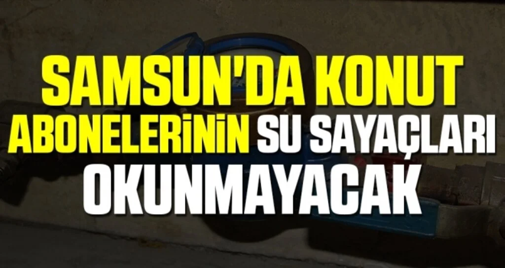 Samsun'da konut abonelerinin su sayaçları okunmayacak