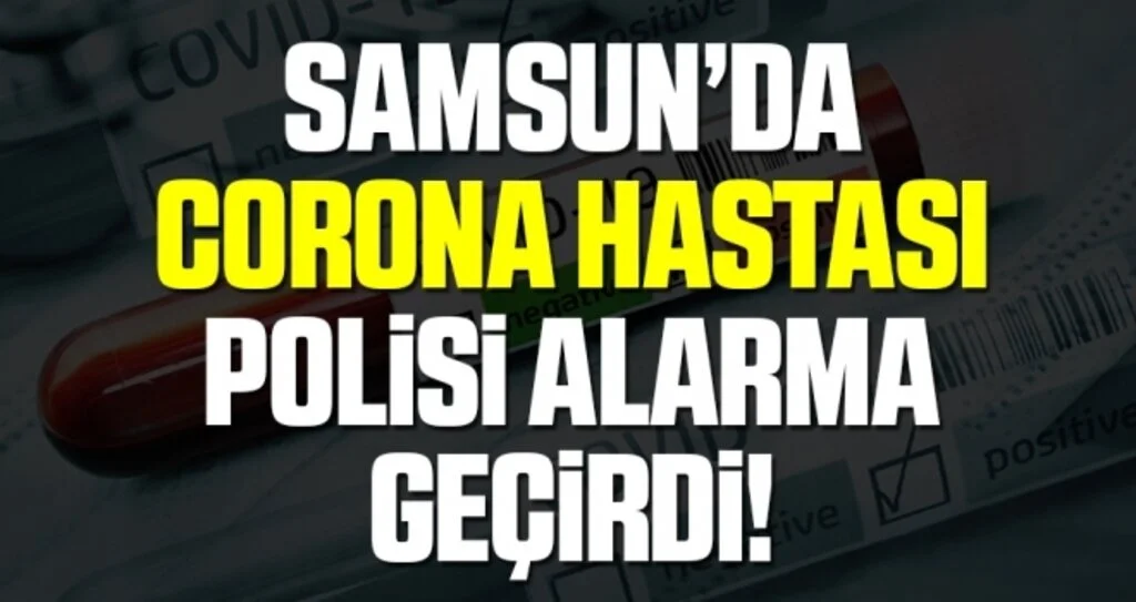 Samsun'da korona hastası polisi alarma geçirdi