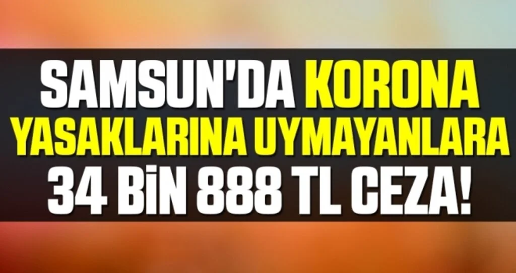 Samsun'da korona yasaklarına uymayanlara 34 bin 888 TL idari para cezası