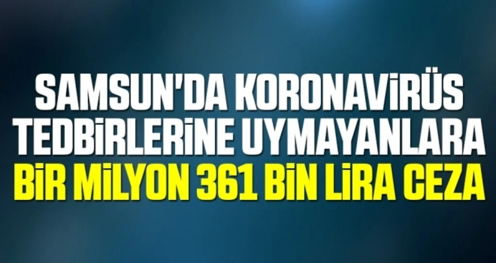 Samsun'da koronavirüs tedbirlerine uymayanlara bir milyon 361 bin Lira Ceza