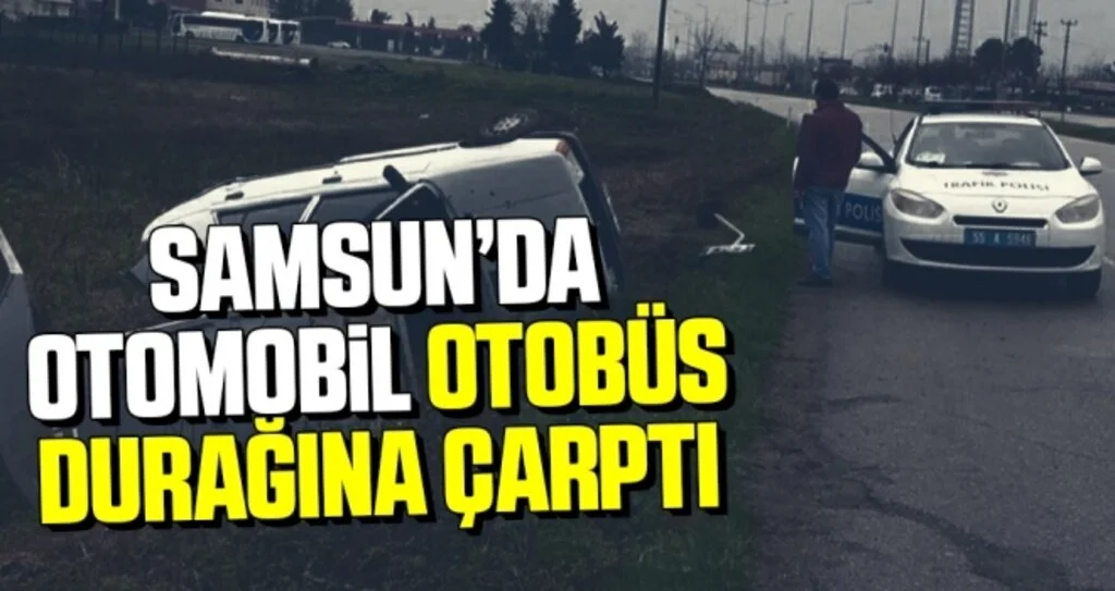 Samsun'da Otomobil Otobüs Durağına Çarptı!