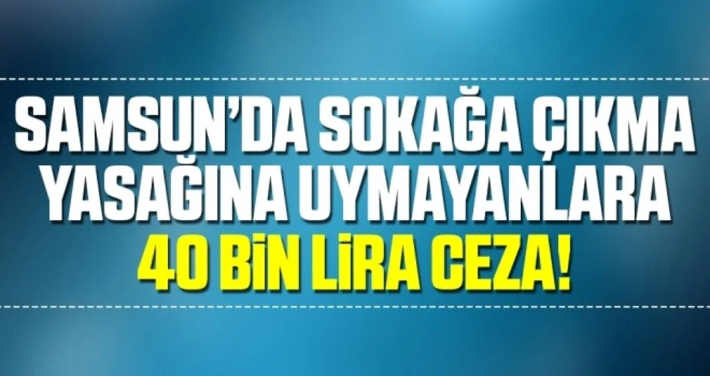 Samsun'da Sokağa Çıkma Yasağına Uymayan 47 Kişiye 40 Bin 239 Lira Ceza!