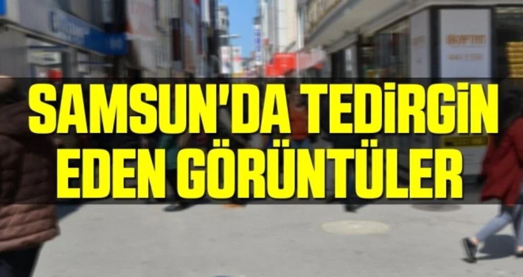 Samsun'da Tedirgin Eden Görüntüler 