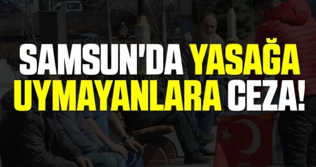 Samsun'da Yasağa Uymayanlara Ceza!