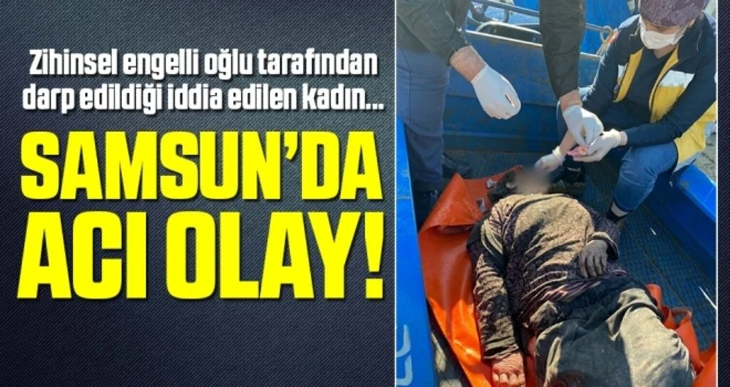 Samsun'da Zihinsel engelli oğlu tarafından darp edildiği iddia edilen kadın kalp krizi geçirerek hayatını kaybetti