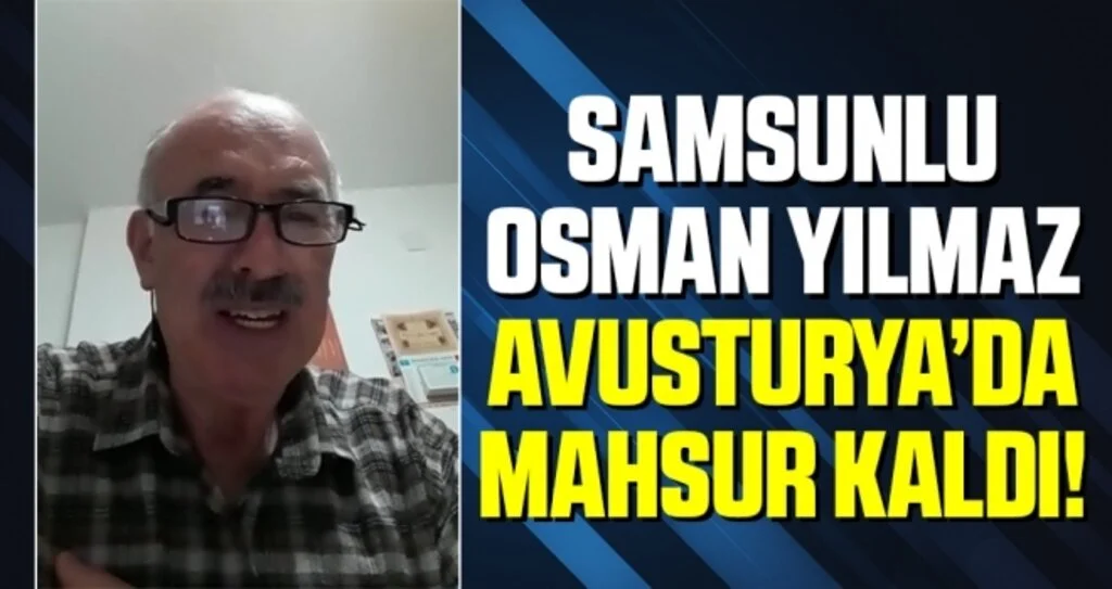 Samsunlu Osman Yılmaz Avusturya'da Mahsur Kaldı