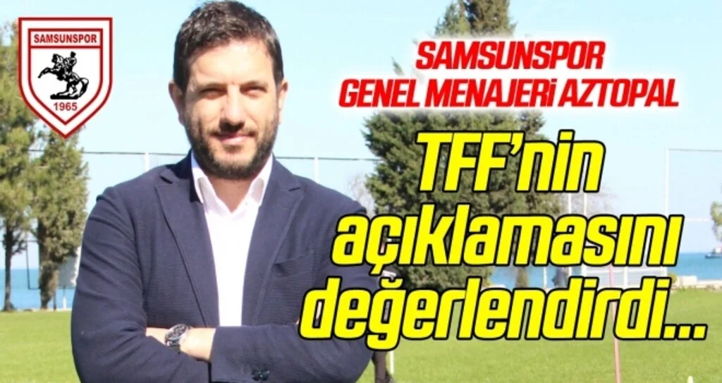 Samsunspor Genel Menajeri Aztopal, TFF'nin açıklamasını değerlendirdi