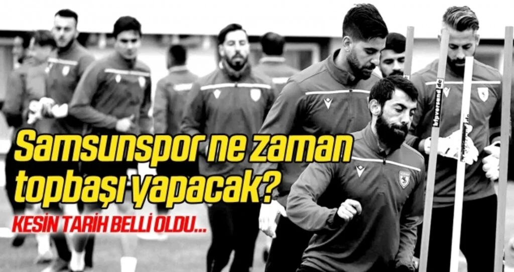 Samsunspor ne zaman topbaşı yapacak? Kesin tarih açıklandı...