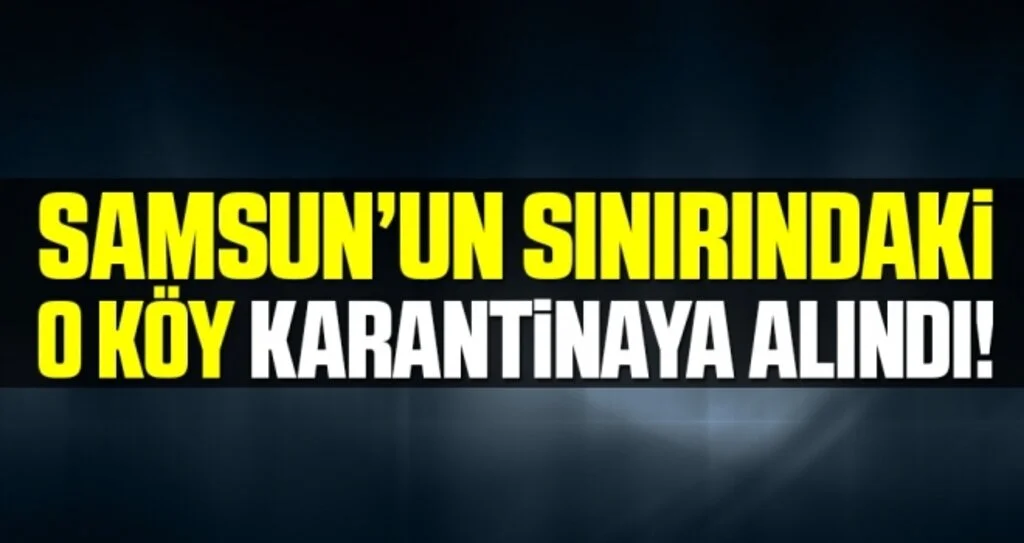 Samsun'un Sınırındaki O Köy Karantina