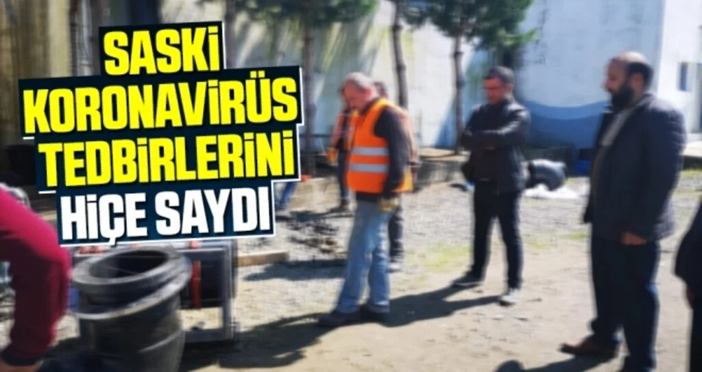 SASKİ Korona Virüs Tedbirlerini Hiçe Saydı 