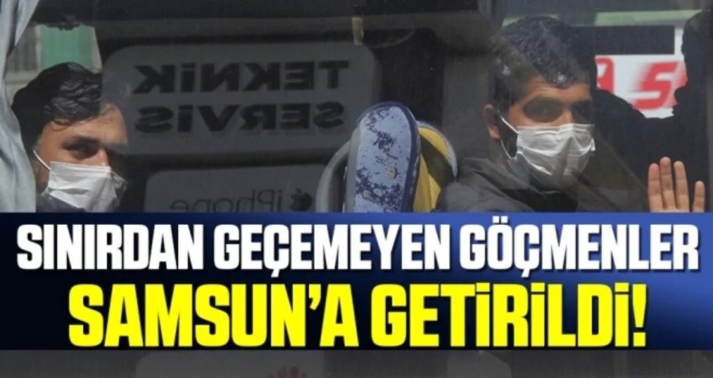 Sınırdan geçemeyen göçmenler Samsun’a getirildi