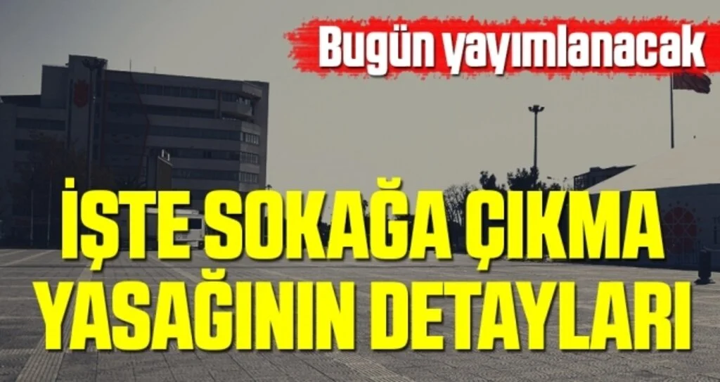 Sokağa çıkma yasağının genelgesi bugün yayımlanacak! İşte ayrıntılar...