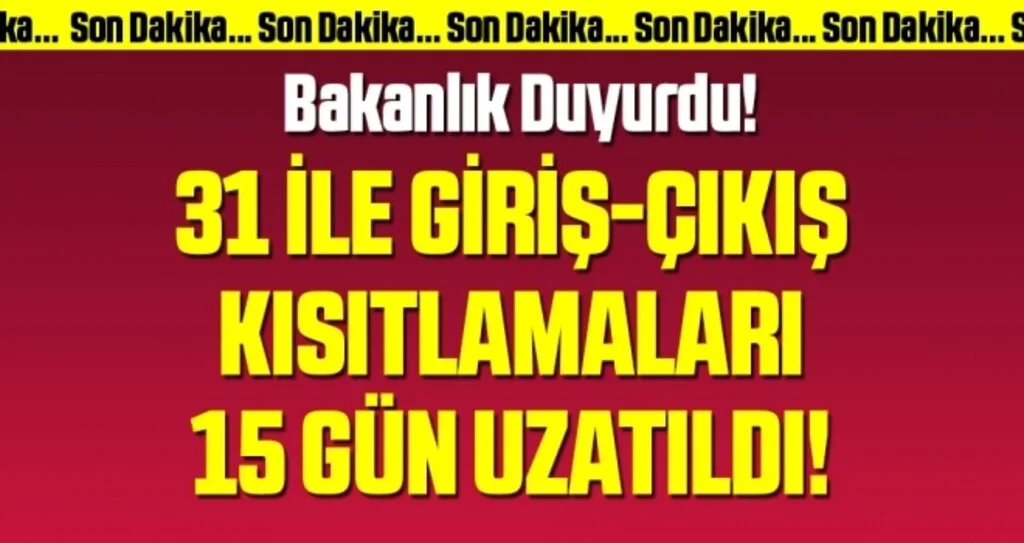 Son dakika! 31 ile giriş çıkış kısıtlamaları 15 gün daha uzadı