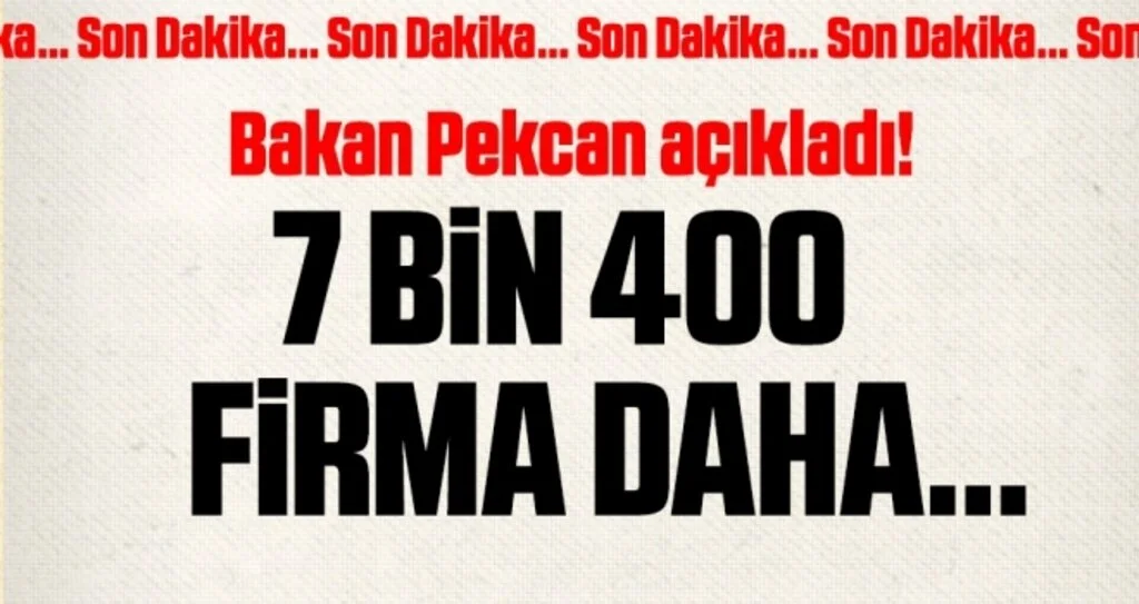 Son dakika! Bakan Pekcan: 7 bin 400 firma daha...