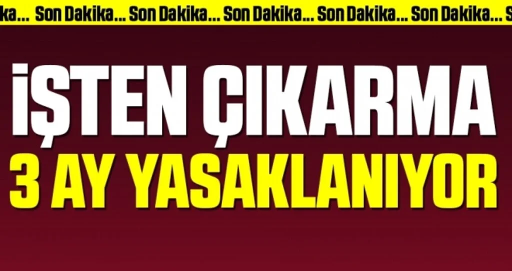Son dakika: İşten çıkarma 3 ay yasaklanıyor