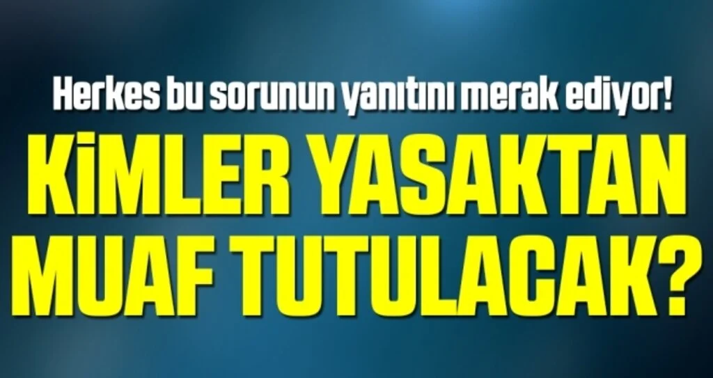 Son dakika… Sokağa çıkma yasağından kimler istisna tutulacak? Yasakta açık olacak yerler…