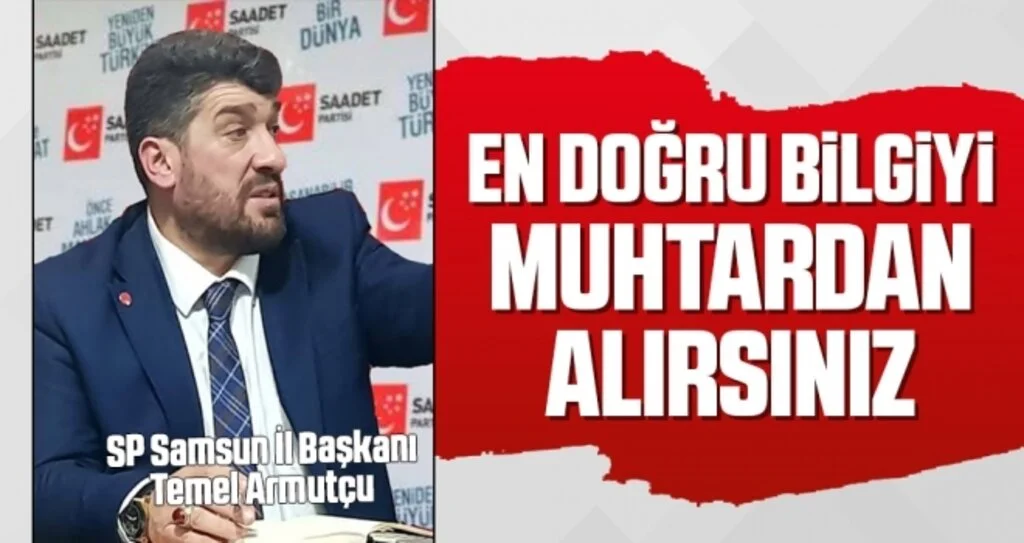 SP Samsun İl Başkanı Temel Armutçu: En Doğru Bilgiyi Muhtardan Alırsınız