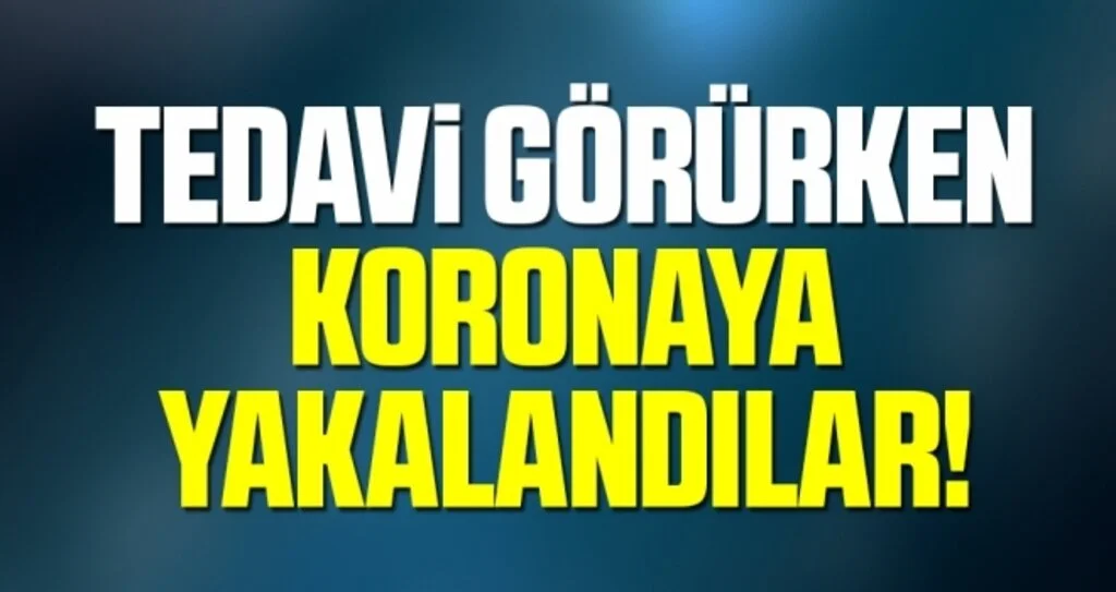 Tedavi Görürken Koronaya Yakalandılar
